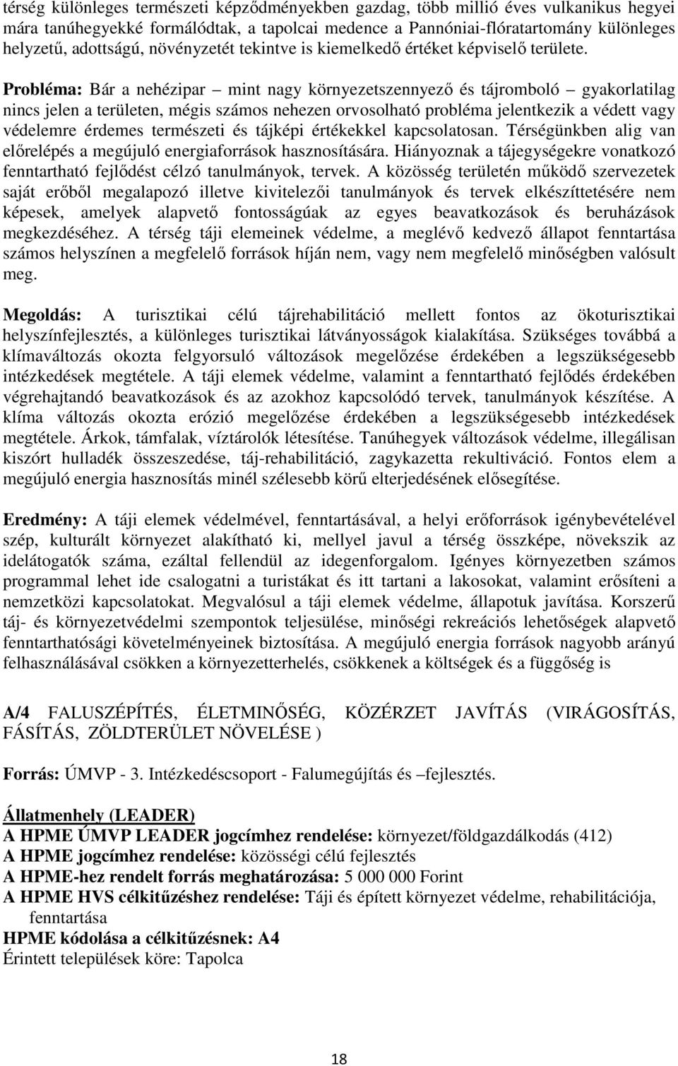 Probléma: Bár a nehézipar mint nagy környezetszennyező és tájromboló gyakorlatilag nincs jelen a területen, mégis számos nehezen orvosolható probléma jelentkezik a védett vagy védelemre érdemes