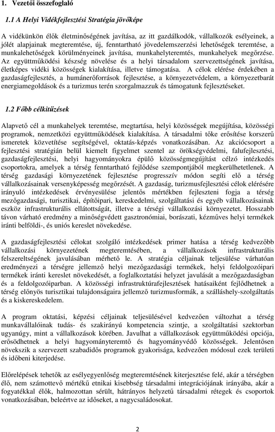 jövedelemszerzési lehetőségek teremtése, a munkalehetőségek körülményeinek javítása, munkahelyteremtés, munkahelyek megőrzése.