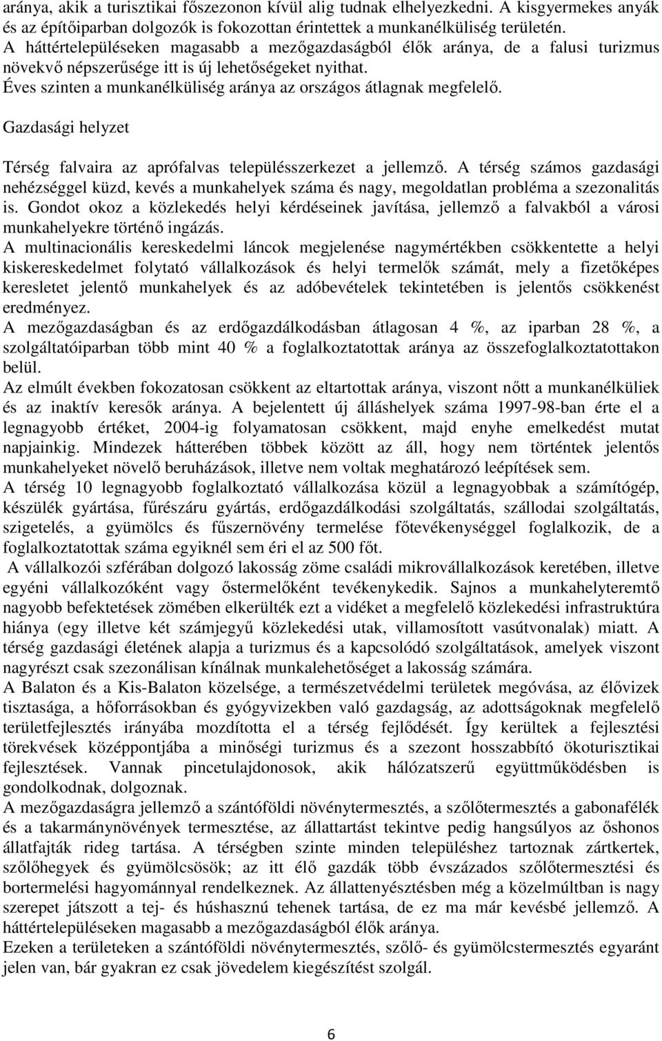 Éves szinten a munkanélküliség aránya az országos átlagnak megfelelő. Gazdasági helyzet Térség falvaira az aprófalvas településszerkezet a jellemző.