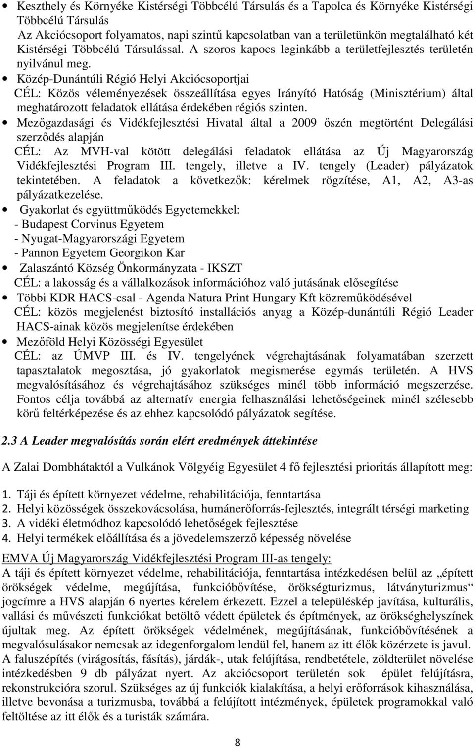 Közép-Dunántúli Régió Helyi Akciócsoportjai CÉL: Közös véleményezések összeállítása egyes Irányító Hatóság (Minisztérium) által meghatározott feladatok ellátása érdekében régiós szinten.