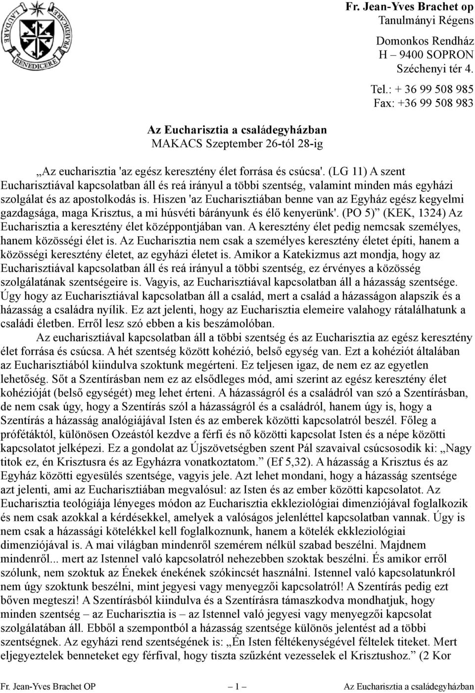 (LG 11) A szent Eucharisztiával kapcsolatban áll és reá irányul a többi szentség, valamint minden más egyházi szolgálat és az apostolkodás is.