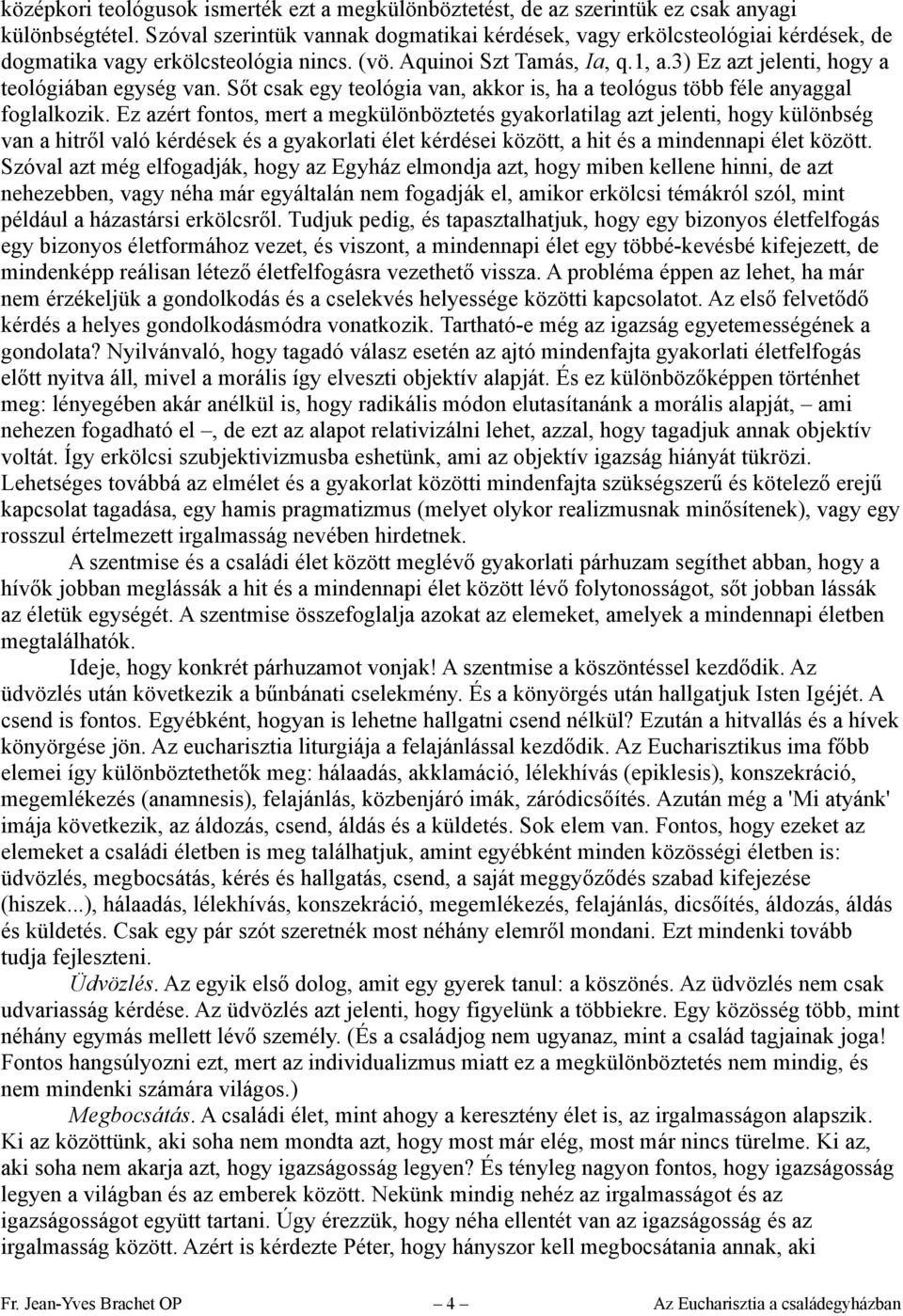 3) Ez azt jelenti, hogy a teológiában egység van. Sőt csak egy teológia van, akkor is, ha a teológus több féle anyaggal foglalkozik.