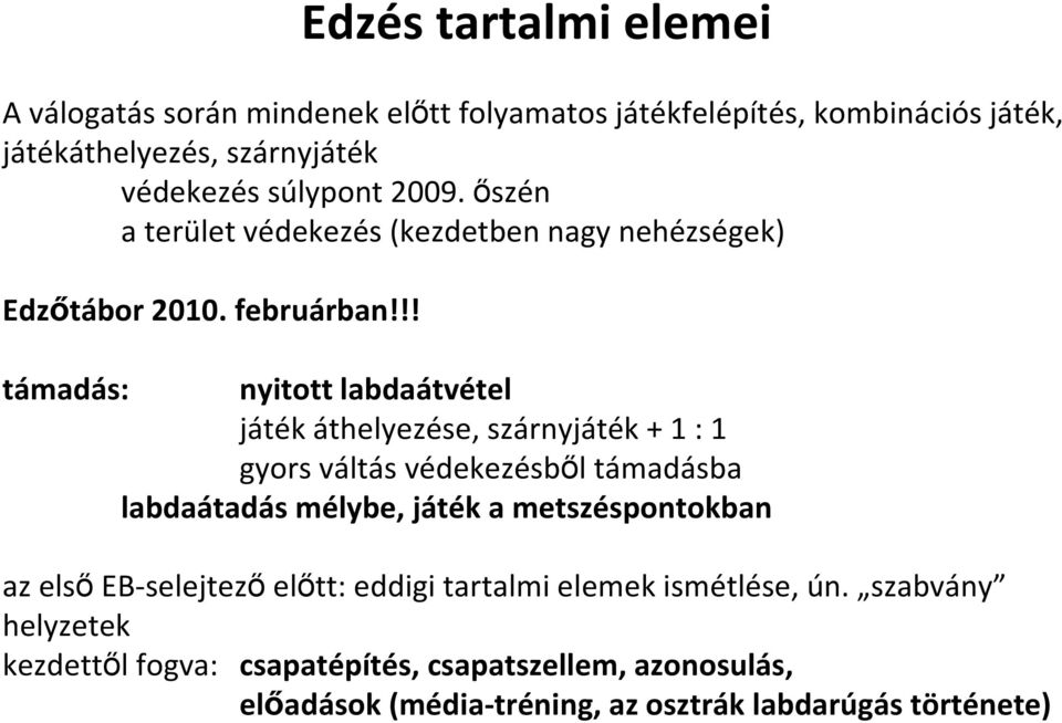 !! támadás: nyitott labdaátvétel játék áthelyezése, szárnyjáték + 1 : 1 gyors váltás védekezésből támadásba labdaátadás mélybe, játék a