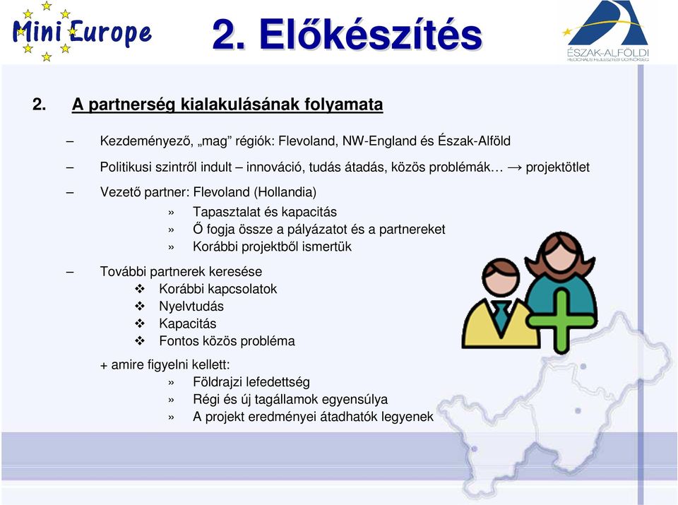 innováció, tudás átadás, közös problémák projektötlet Vezetı partner: Flevoland (Hollandia)» Tapasztalat és kapacitás» İ fogja össze a