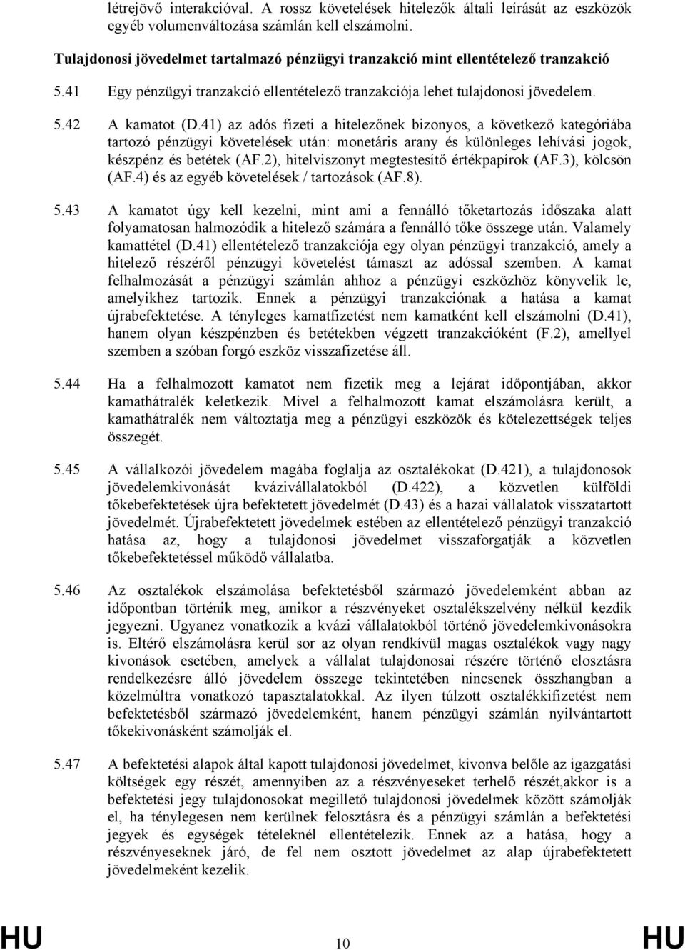 41) az adós fizeti a hitelezőnek bizonyos, a következő kategóriába tartozó pénzügyi követelések után: monetáris arany és különleges lehívási jogok, készpénz és betétek (AF.