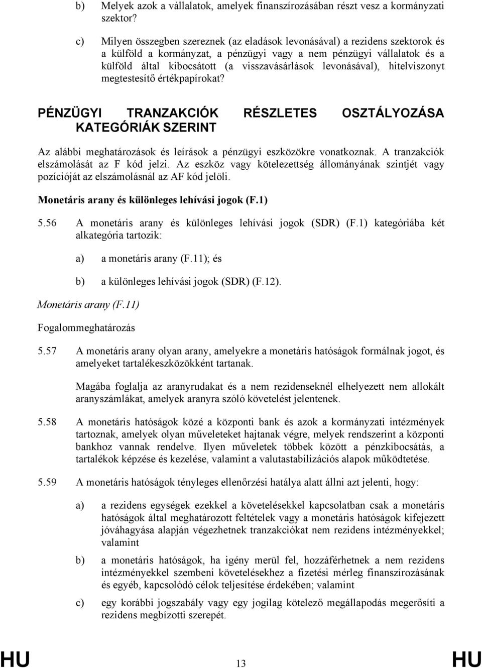 levonásával), hitelviszonyt megtestesítő értékpapírokat? PÉNZÜGYI TRANZAKCIÓK RÉSZLETES OSZTÁLYOZÁSA KATEGÓRIÁK SZERINT Az alábbi meghatározások és leírások a pénzügyi eszközökre vonatkoznak.