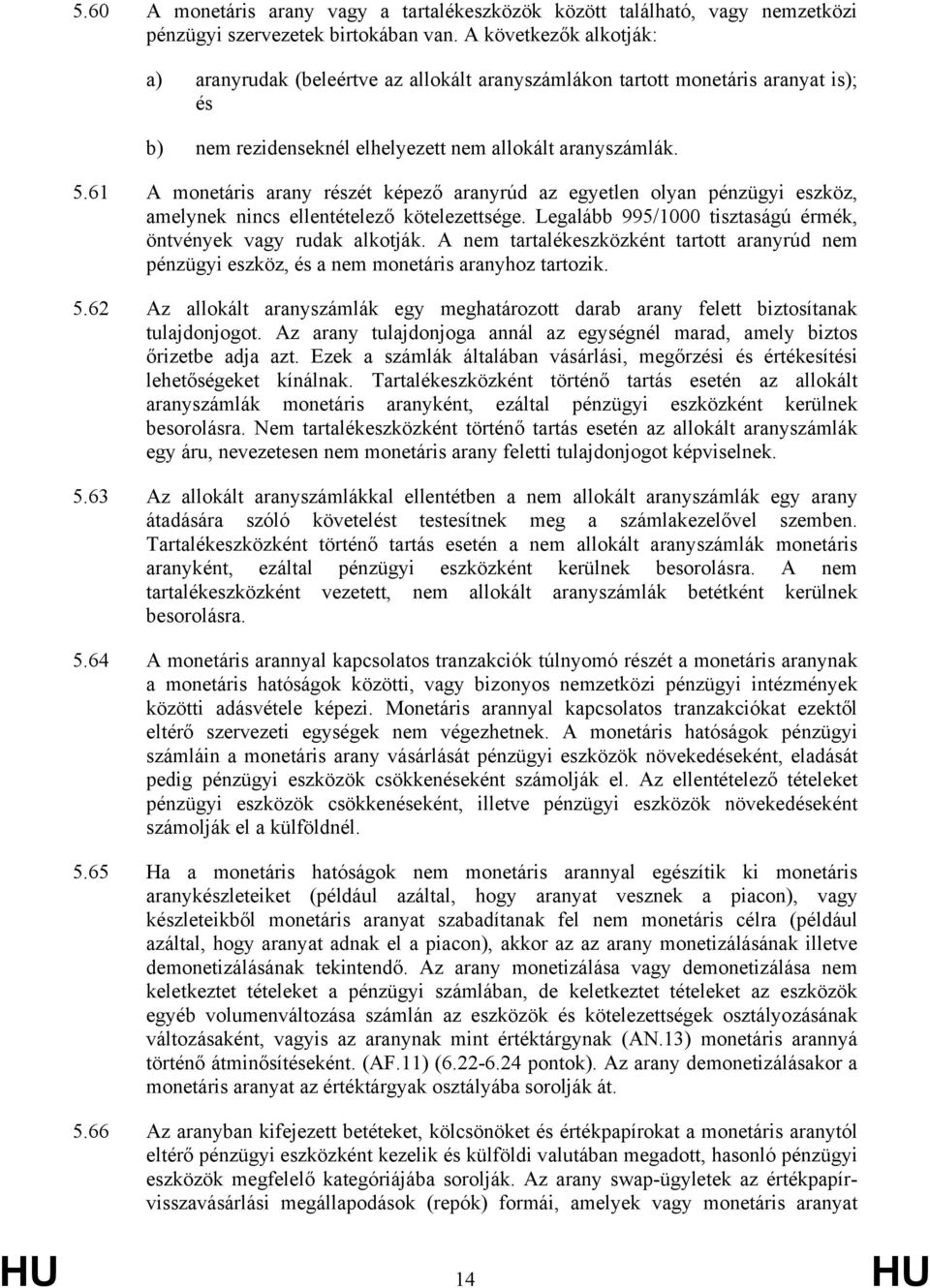 61 A monetáris arany részét képező aranyrúd az egyetlen olyan pénzügyi eszköz, amelynek nincs ellentételező kötelezettsége. Legalább 995/1000 tisztaságú érmék, öntvények vagy rudak alkotják.