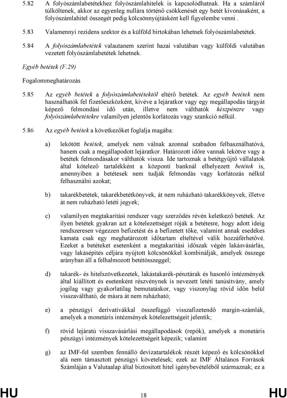 83 Valamennyi rezidens szektor és a külföld birtokában lehetnek folyószámlabetétek. 5.