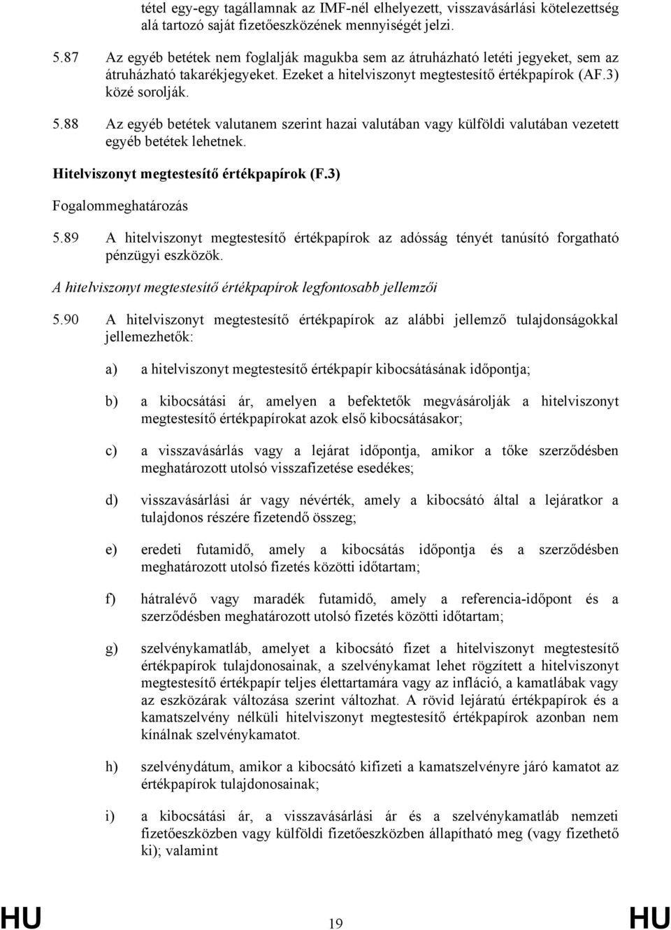 88 Az egyéb betétek valutanem szerint hazai valutában vagy külföldi valutában vezetett egyéb betétek lehetnek. Hitelviszonyt megtestesítő értékpapírok (F.3) 5.