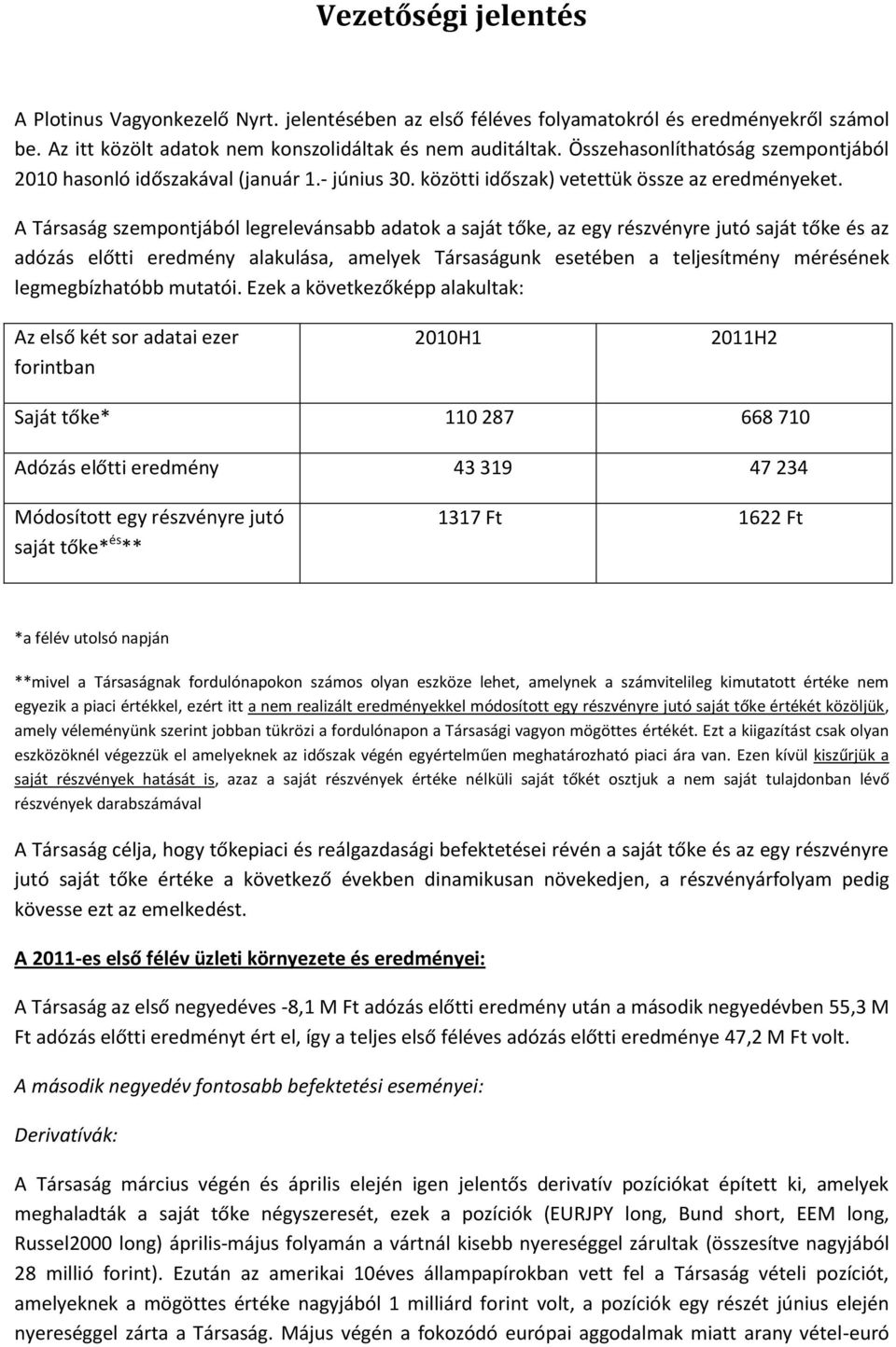 A Társaság szempontjából legrelevánsabb adatok a saját tőke, az egy részvényre jutó saját tőke és az adózás előtti eredmény alakulása, amelyek Társaságunk esetében a teljesítmény mérésének