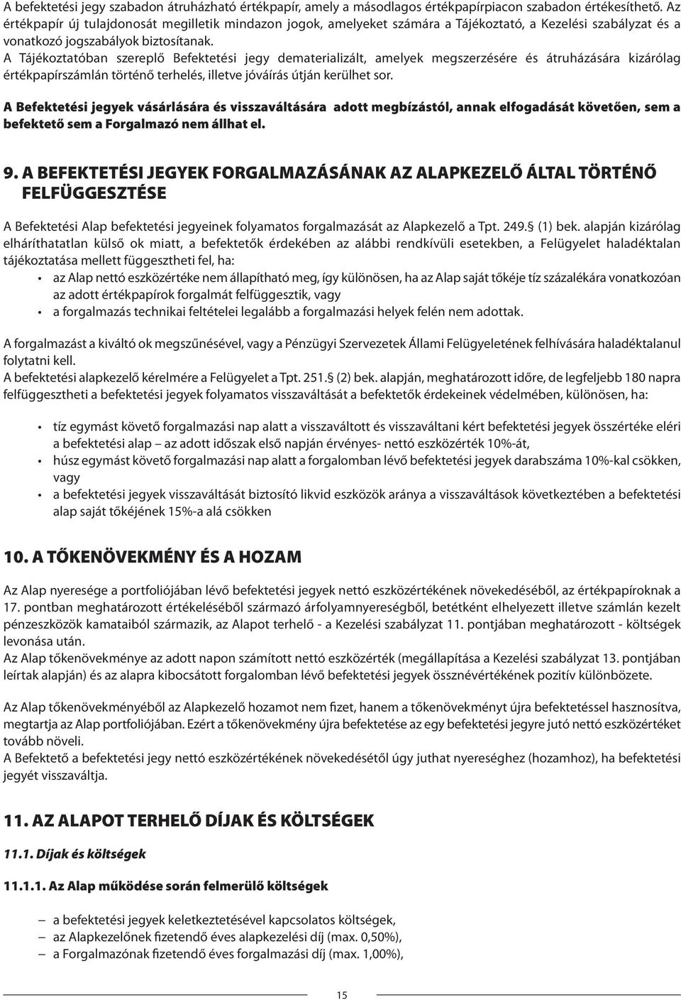 A Tájékoztatóban szereplő Befektetési jegy dematerializált, amelyek megszerzésére és átruházására kizárólag értékpapírszámlán történő terhelés, illetve jóváírás útján kerülhet sor.