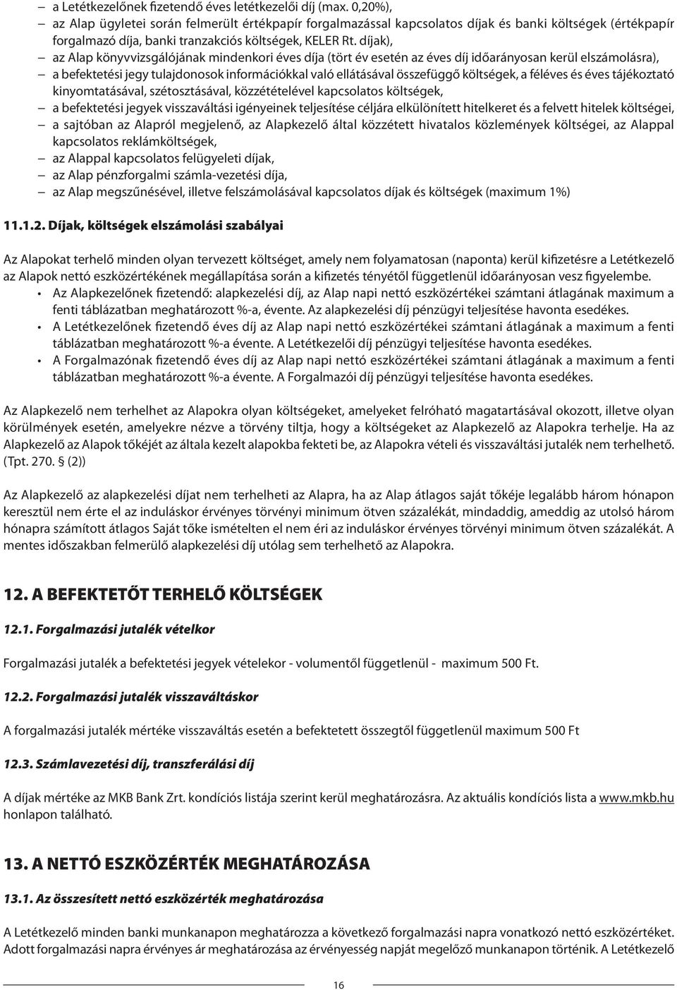 díjak), az Alap könyvvizsgálójának mindenkori éves díja (tört év esetén az éves díj időarányosan kerül elszámolásra), a befektetési jegy tulajdonosok információkkal való ellátásával összefüggő