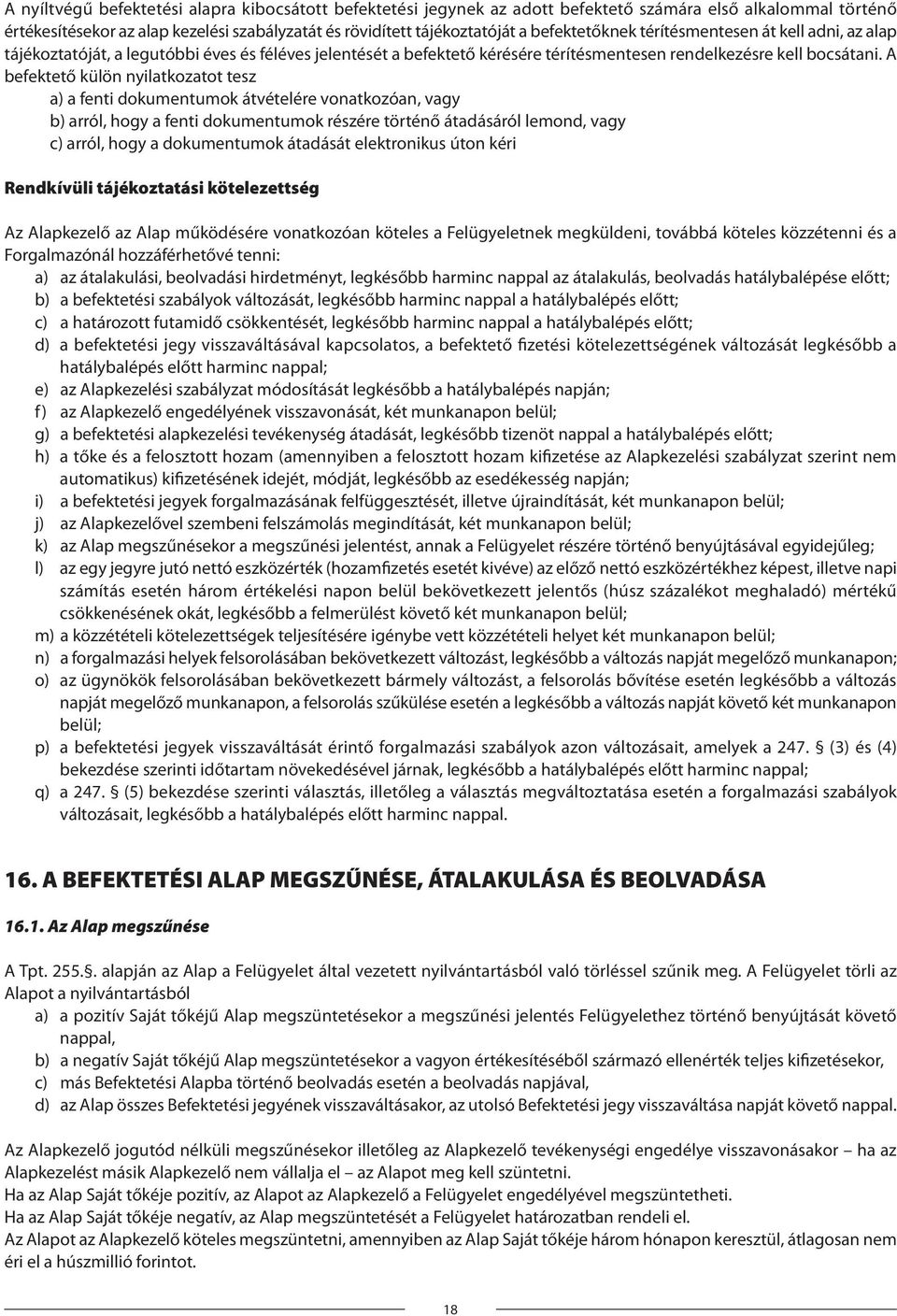 A befektető külön nyilatkozatot tesz a) a fenti dokumentumok átvételére vonatkozóan, vagy b) arról, hogy a fenti dokumentumok részére történő átadásáról lemond, vagy c) arról, hogy a dokumentumok