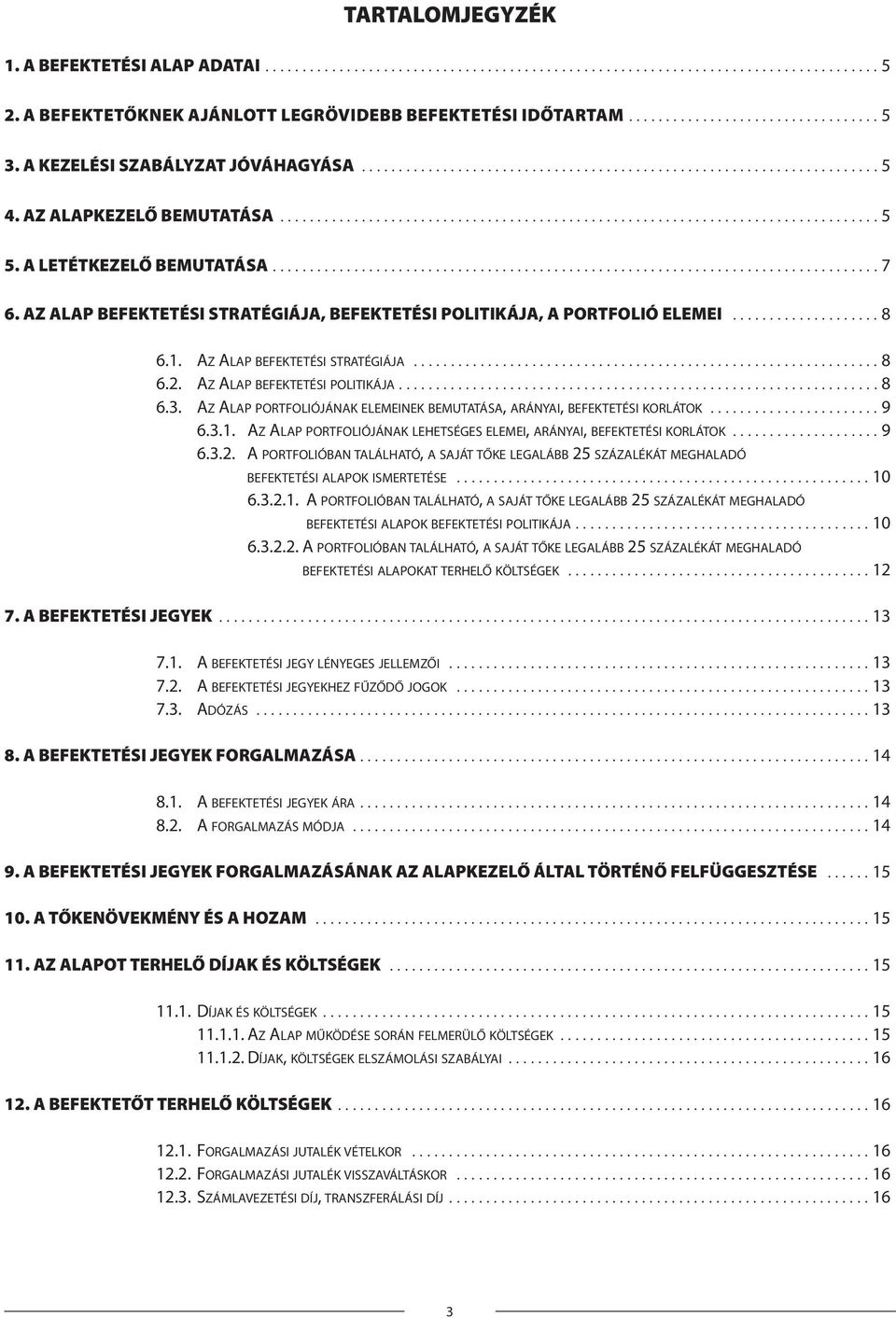 A LETÉTKEZELŐ BEMUTATÁSA.................................................................................. 7 6. AZ ALAP BEFEKTETÉSI STRATÉGIÁJA, BEFEKTETÉSI POLITIKÁJA, A PORTFOLIÓ ELEMEI.................... 8 6.