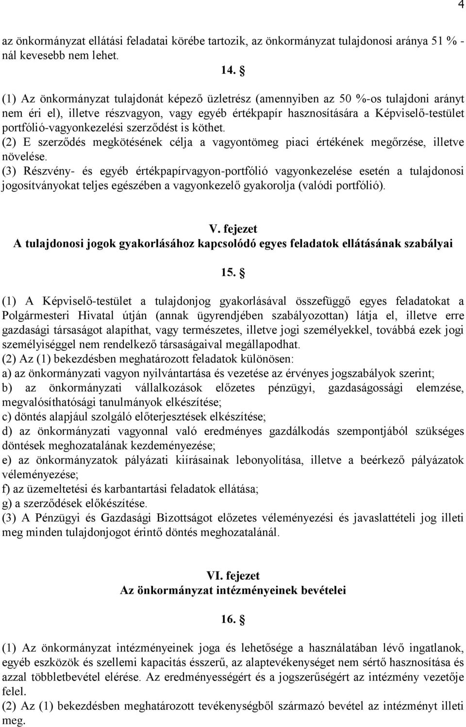 portfólió-vagyonkezelési szerződést is köthet. (2) E szerződés megkötésének célja a vagyontömeg piaci értékének megőrzése, illetve növelése.