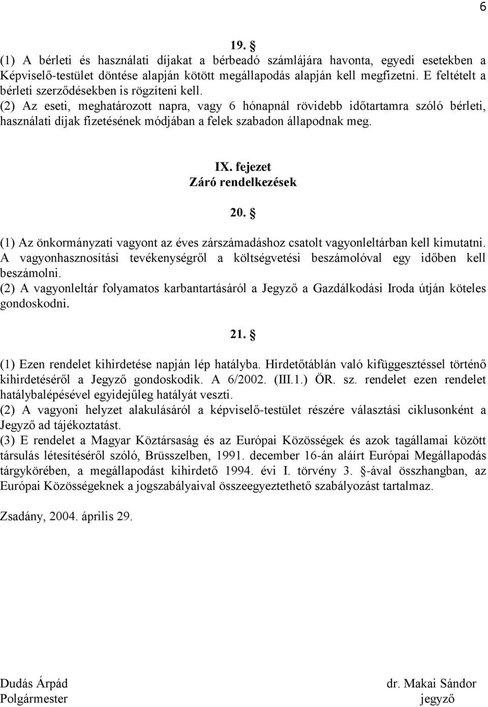 (2) Az eseti, meghatározott napra, vagy 6 hónapnál rövidebb időtartamra szóló bérleti, használati díjak fizetésének módjában a felek szabadon állapodnak meg. IX. fejezet Záró rendelkezések 20.