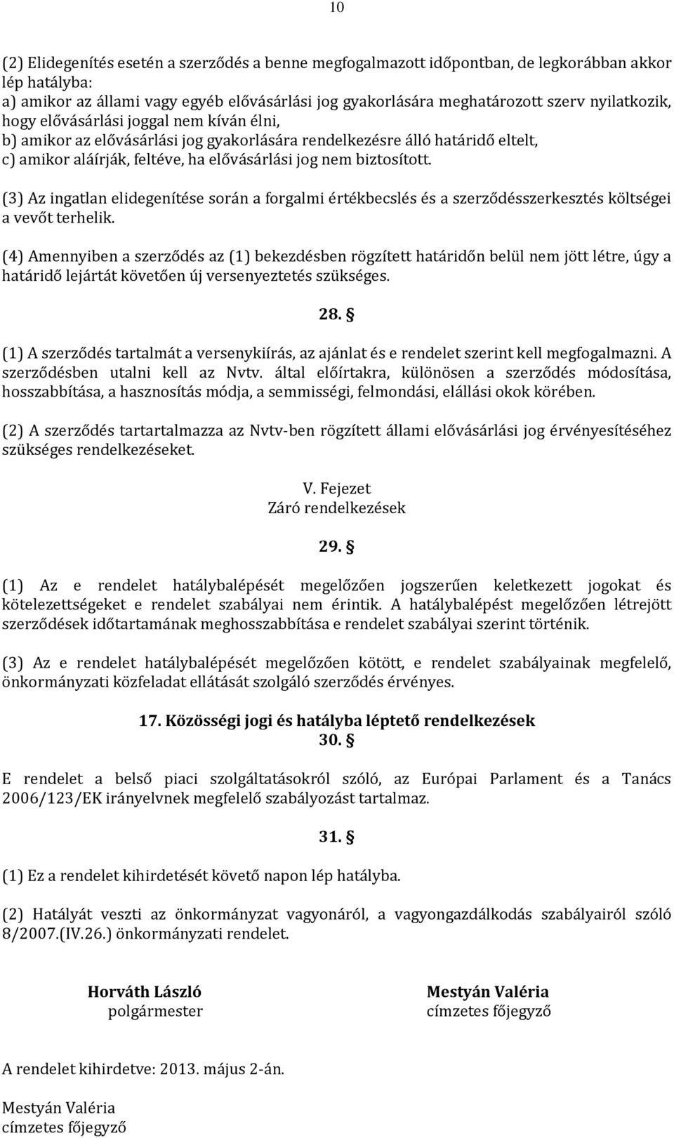 (3) Az ingatlan elidegenítése során a forgalmi értékbecslés és a szerződésszerkesztés költségei a vevőt terhelik.