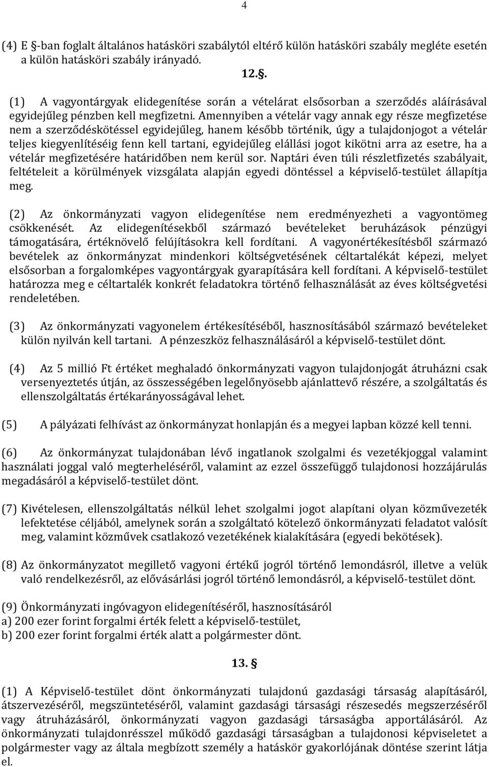 Amennyiben a vételár vagy annak egy része megfizetése nem a szerződéskötéssel egyidejűleg, hanem később történik, úgy a tulajdonjogot a vételár teljes kiegyenlítéséig fenn kell tartani, egyidejűleg