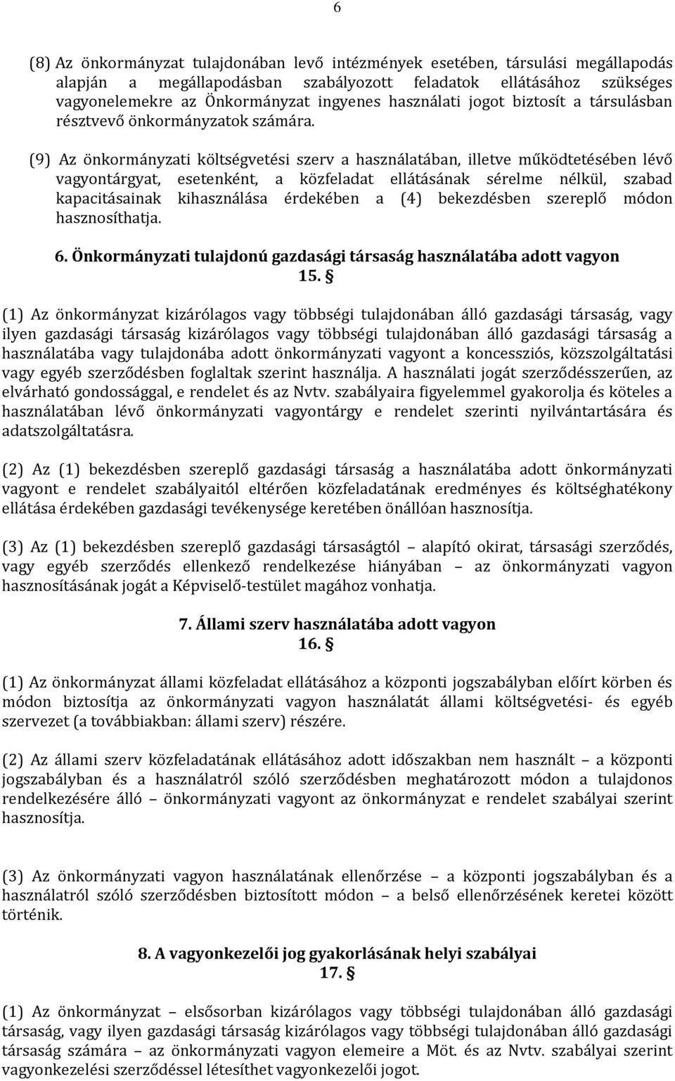 (9) Az önkormányzati költségvetési szerv a használatában, illetve működtetésében lévő vagyontárgyat, esetenként, a közfeladat ellátásának sérelme nélkül, szabad kapacitásainak kihasználása érdekében