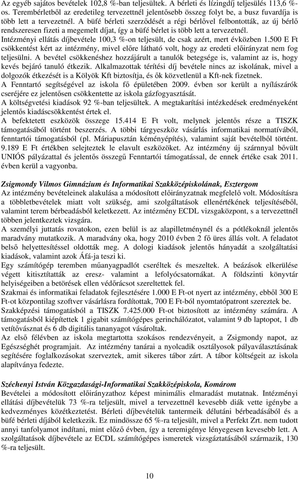 A büfé bérleti szerzıdését a régi bérlıvel felbontották, az új bérlı rendszeresen fizeti a megemelt díjat, így a büfé bérlet is több lett a tervezetnél.