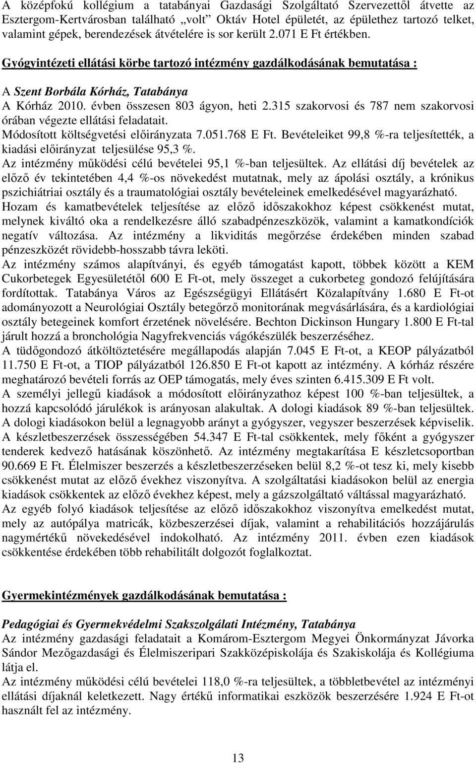 évben összesen 803 ágyon, heti 2.315 szakorvosi és 787 nem szakorvosi órában végezte ellátási feladatait. Módosított költségvetési elıirányzata 7.051.768 E Ft.