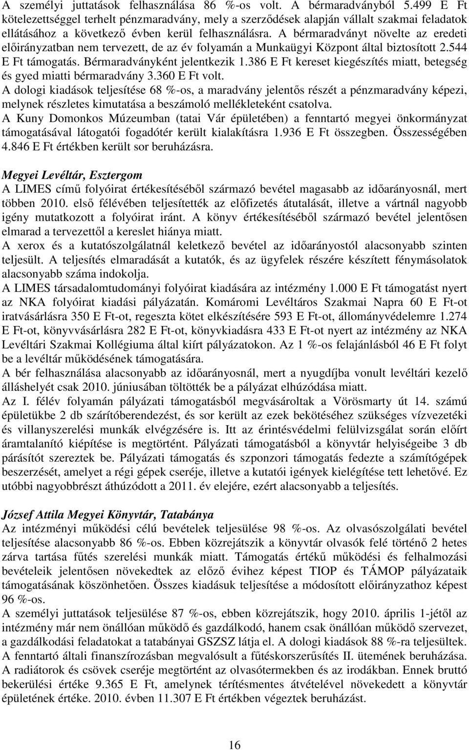 A bérmaradványt növelte az eredeti elıirányzatban nem tervezett, de az év folyamán a Munkaügyi Központ által biztosított 2.544 E Ft támogatás. Bérmaradványként jelentkezik 1.