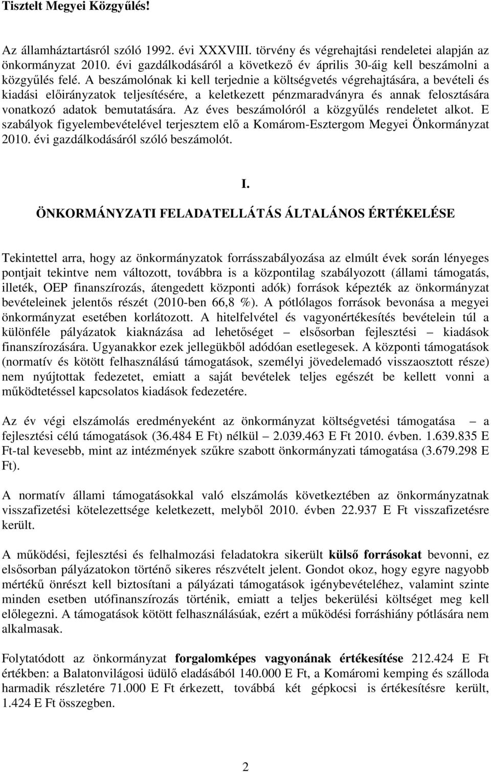 A beszámolónak ki kell terjednie a költségvetés végrehajtására, a bevételi és kiadási elıirányzatok teljesítésére, a keletkezett pénzmaradványra és annak felosztására vonatkozó adatok bemutatására.