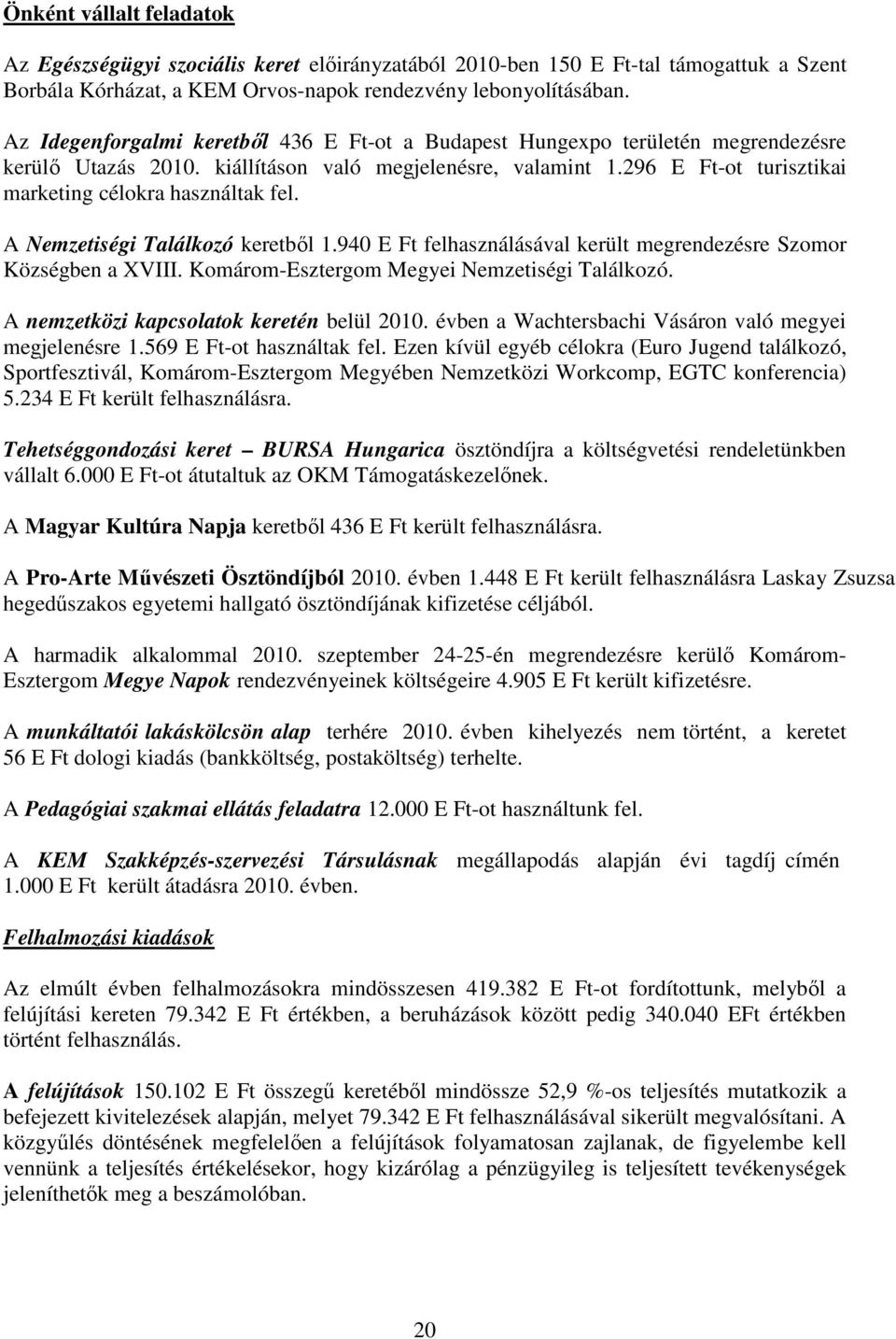 296 E Ft-ot turisztikai marketing célokra használtak fel. A Nemzetiségi Találkozó keretbıl 1.940 E Ft felhasználásával került megrendezésre Szomor Községben a XVIII.