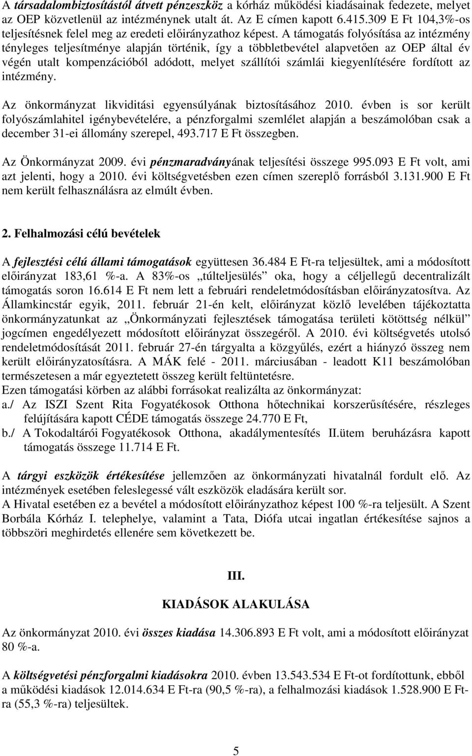 A támogatás folyósítása az intézmény tényleges teljesítménye alapján történik, így a többletbevétel alapvetıen az OEP által év végén utalt kompenzációból adódott, melyet szállítói számlái