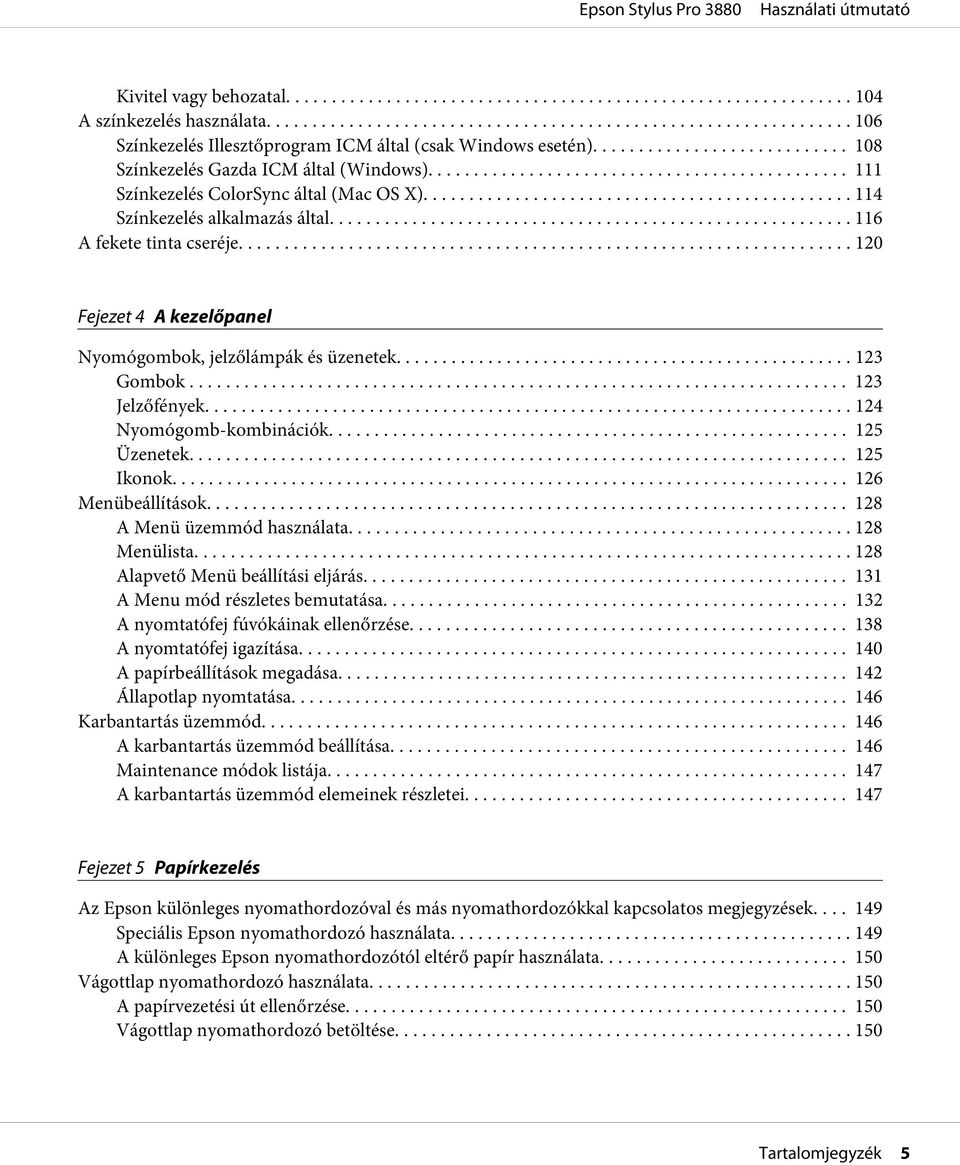 .. 123 Jelzőfények... 124 Nyomógomb-kombinációk... 125 Üzenetek... 125 Ikonok... 126 Menübeállítások... 128 A Menü üzemmód használata... 128 Menülista... 128 Alapvető Menü beállítási eljárás.