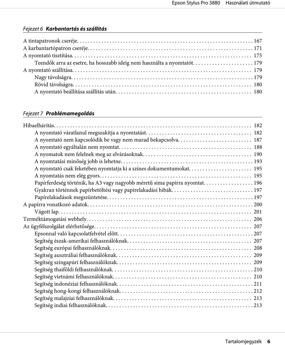 .. 182 A nyomtató váratlanul megszakítja a nyomtatást.... 182 A nyomtató nem kapcsolódik be vagy nem marad bekapcsolva... 187 A nyomtató egyáltalán nem nyomtat.