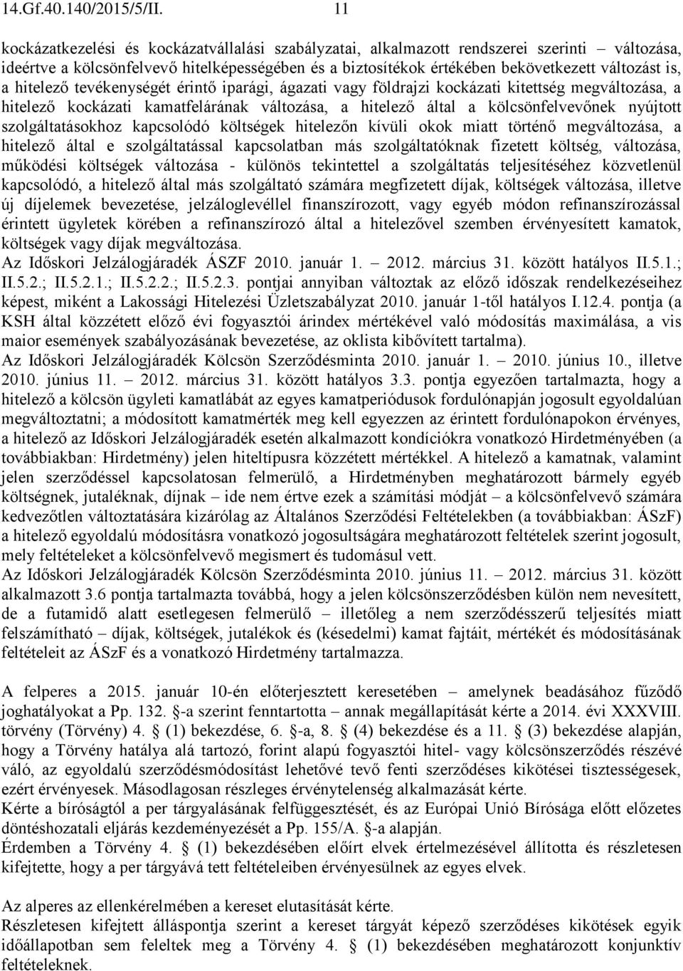 hitelező tevékenységét érintő iparági, ágazati vagy földrajzi kockázati kitettség megváltozása, a hitelező kockázati kamatfelárának változása, a hitelező által a kölcsönfelvevőnek nyújtott