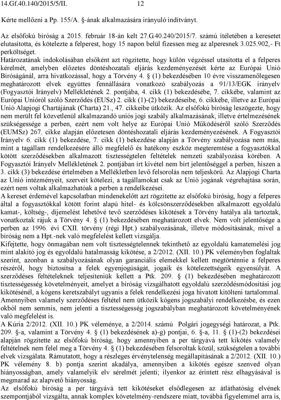 Határozatának indokolásában elsőként azt rögzítette, hogy külön végzéssel utasította el a felperes kérelmét, amelyben előzetes döntéshozatali eljárás kezdeményezését kérte az Európai Unió