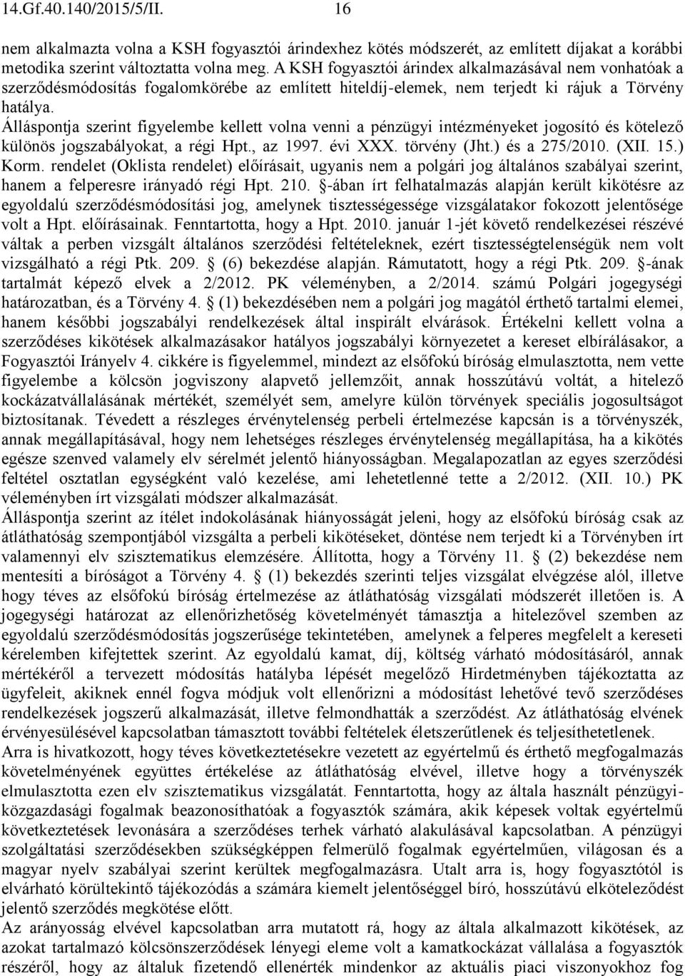 Álláspontja szerint figyelembe kellett volna venni a pénzügyi intézményeket jogosító és kötelező különös jogszabályokat, a régi Hpt., az 1997. évi XXX. törvény (Jht.) és a 275/2010. (XII. 15.) Korm.