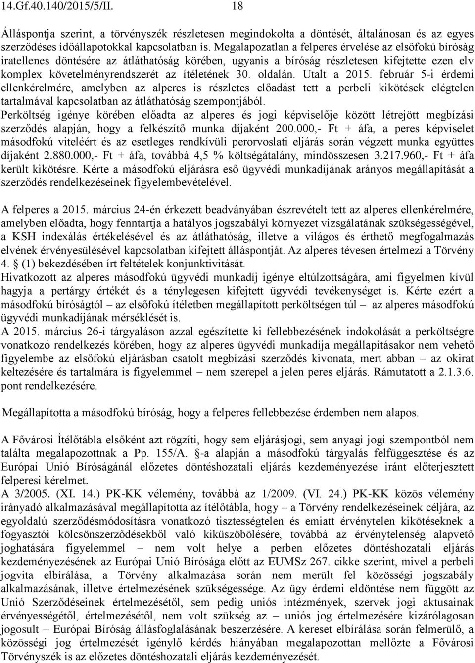 oldalán. Utalt a 2015. február 5-i érdemi ellenkérelmére, amelyben az alperes is részletes előadást tett a perbeli kikötések elégtelen tartalmával kapcsolatban az átláthatóság szempontjából.