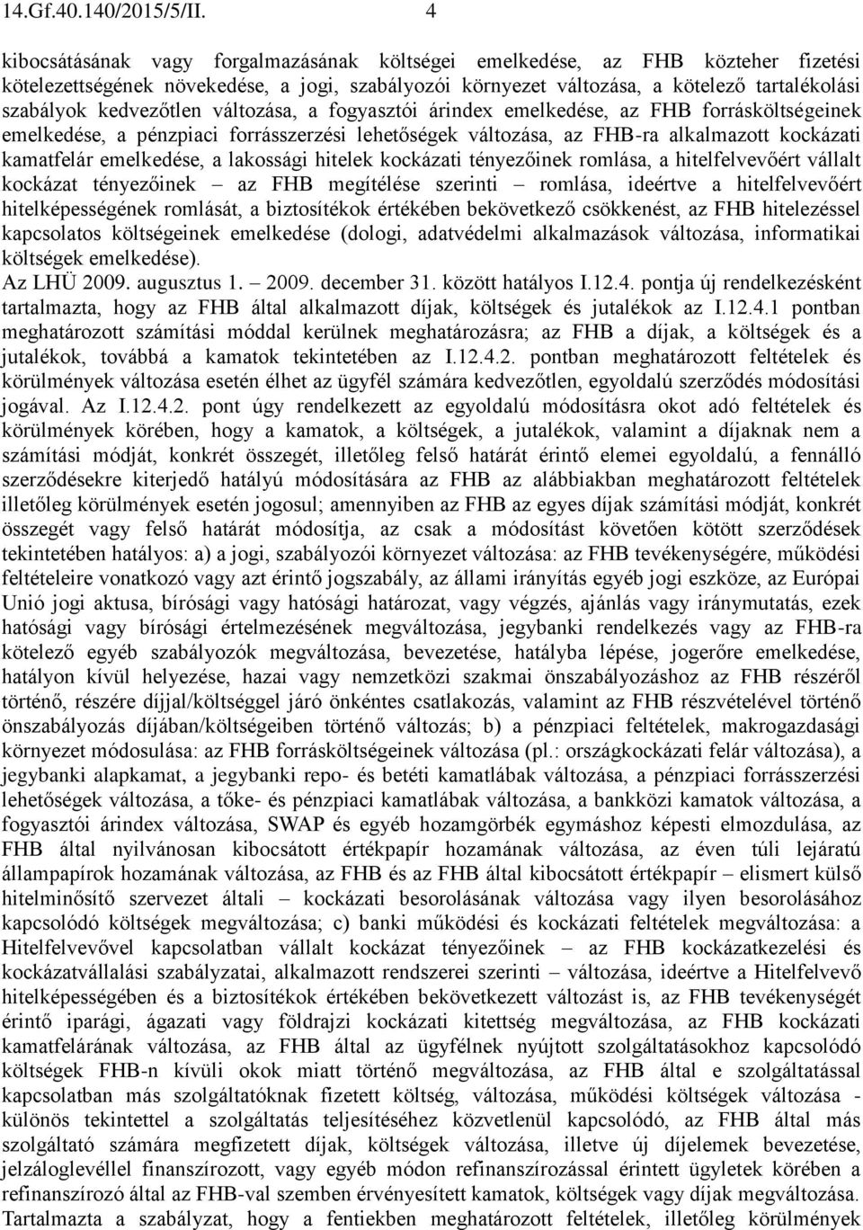 kedvezőtlen változása, a fogyasztói árindex emelkedése, az FHB forrásköltségeinek emelkedése, a pénzpiaci forrásszerzési lehetőségek változása, az FHB-ra alkalmazott kockázati kamatfelár emelkedése,