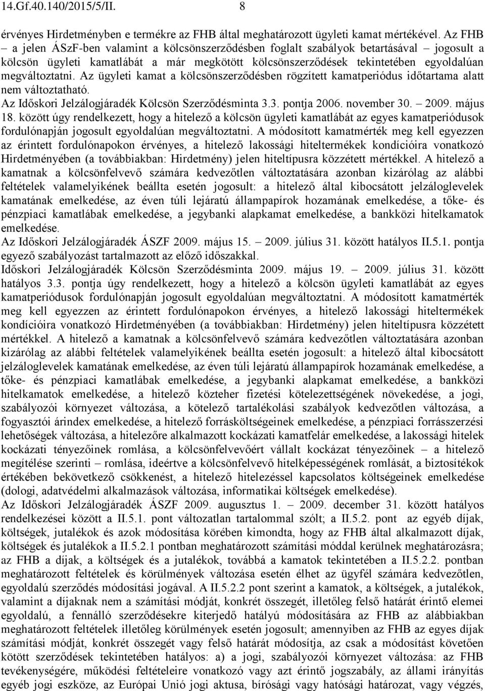 Az ügyleti kamat a kölcsönszerződésben rögzített kamatperiódus időtartama alatt nem változtatható. Az Időskori Jelzálogjáradék Kölcsön Szerződésminta 3.3. pontja 2006. november 30. 2009. május 18.