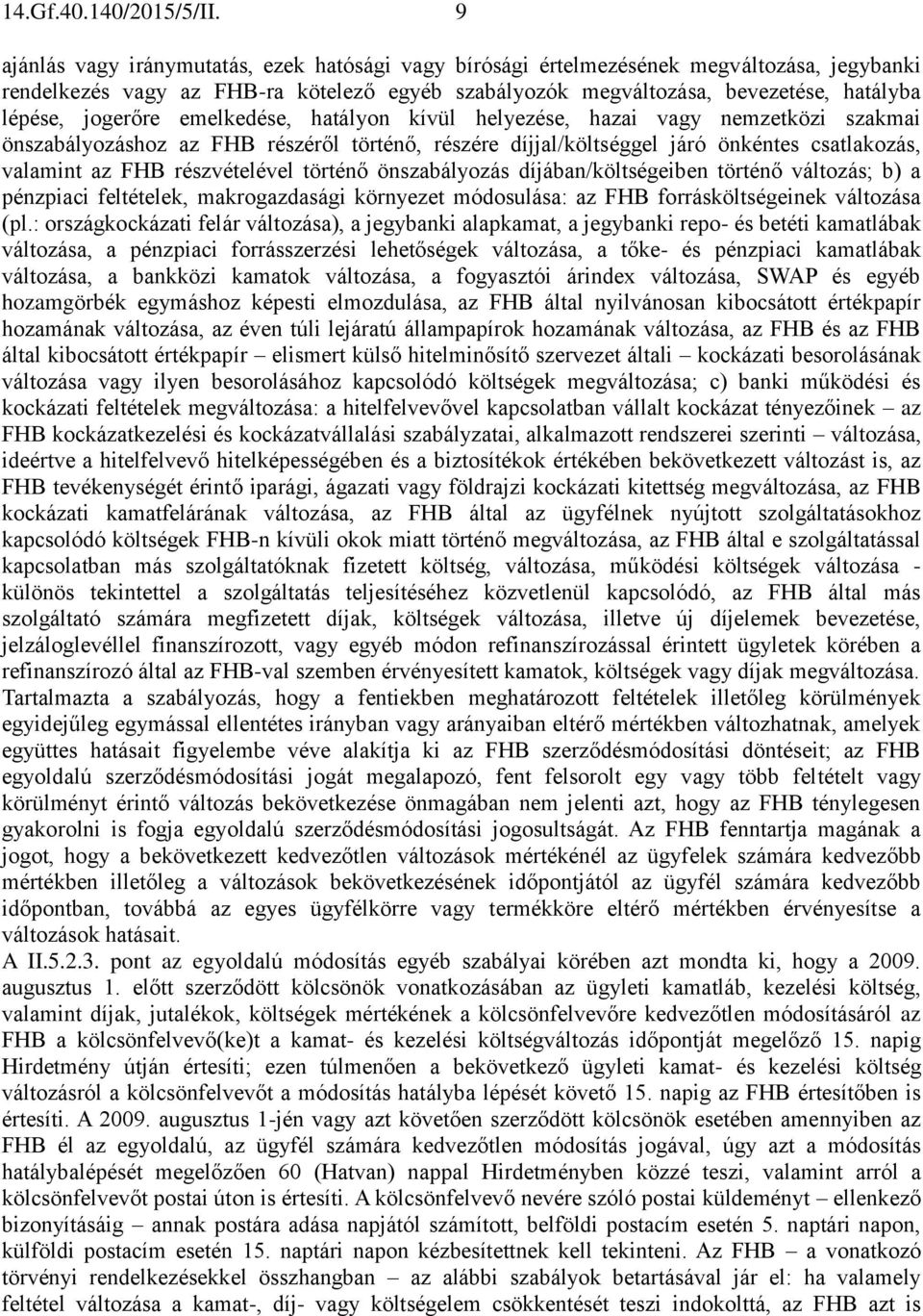 jogerőre emelkedése, hatályon kívül helyezése, hazai vagy nemzetközi szakmai önszabályozáshoz az FHB részéről történő, részére díjjal/költséggel járó önkéntes csatlakozás, valamint az FHB