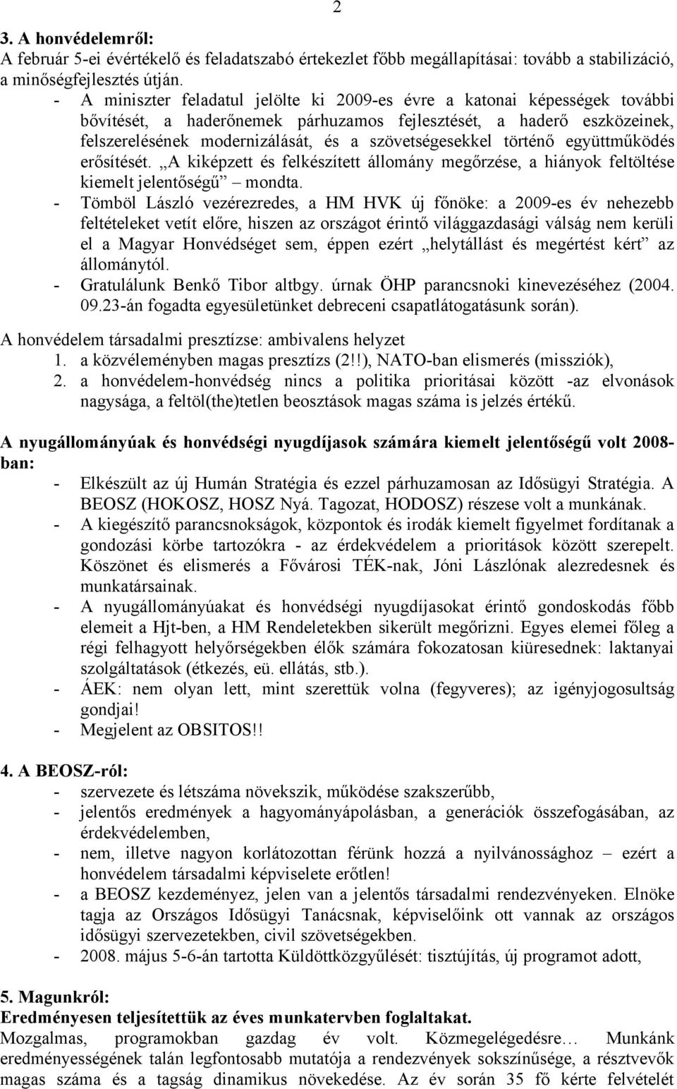 szövetségesekkel történő együttműködés erősítését. A kiképzett és felkészített állomány megőrzése, a hiányok feltöltése kiemelt jelentőségű mondta.