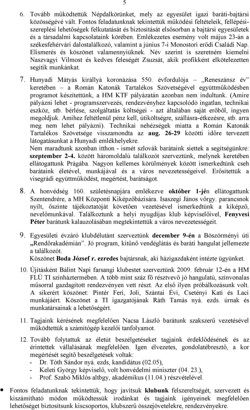 Emlékezetes esemény volt május 23-án a székesfehérvári dalostalálkozó, valamint a június 7-i Monostori erődi Családi Nap. Elismerés és köszönet valamennyiüknek.