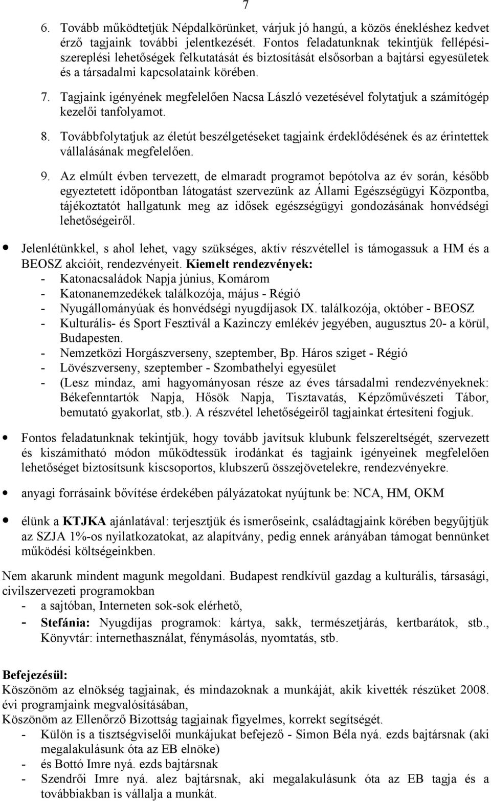 Tagjaink igényének megfelelően Nacsa László vezetésével folytatjuk a számítógép kezelői tanfolyamot. 8.