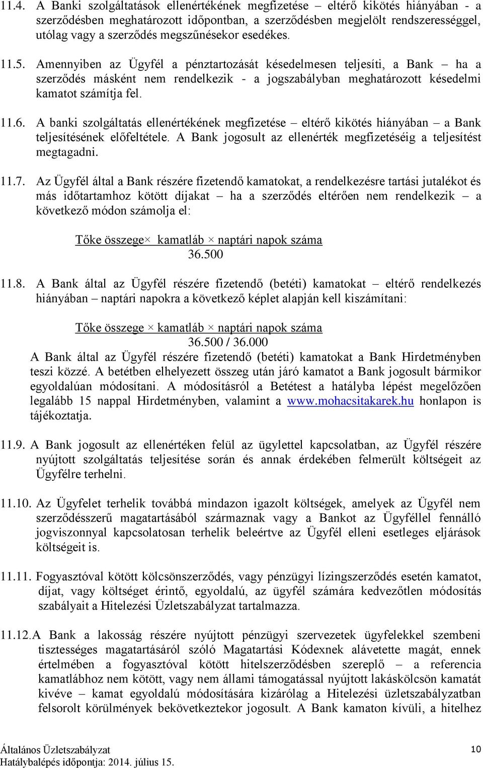 Amennyiben az Ügyfél a pénztartozását késedelmesen teljesíti, a Bank ha a szerződés másként nem rendelkezik - a jogszabályban meghatározott késedelmi kamatot számítja fel. 11.6.