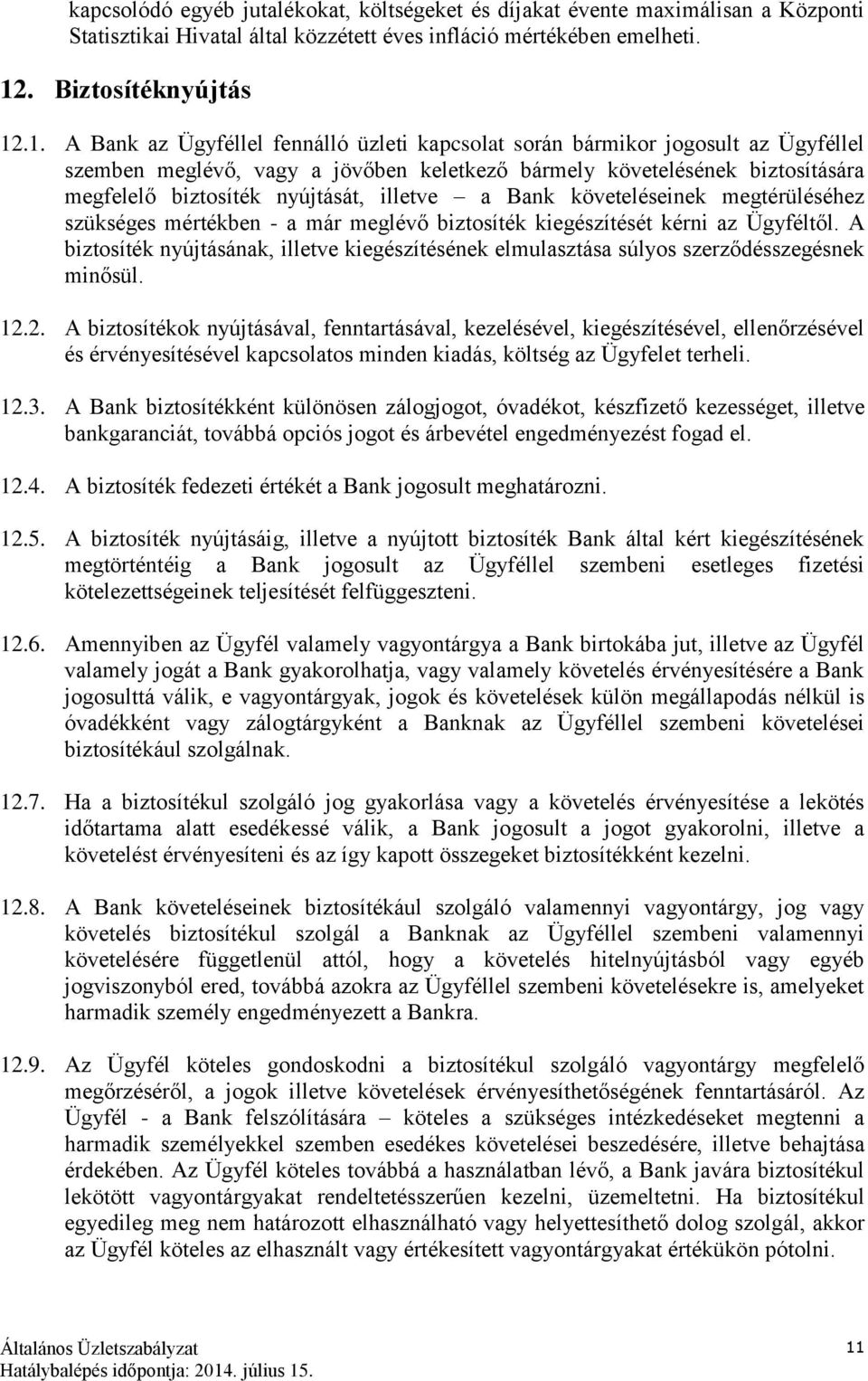 .1. A Bank az Ügyféllel fennálló üzleti kapcsolat során bármikor jogosult az Ügyféllel szemben meglévő, vagy a jövőben keletkező bármely követelésének biztosítására megfelelő biztosíték nyújtását,