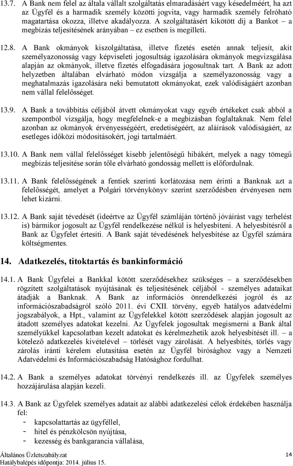 A Bank okmányok kiszolgáltatása, illetve fizetés esetén annak teljesít, akit személyazonosság vagy képviseleti jogosultság igazolására okmányok megvizsgálása alapján az okmányok, illetve fizetés