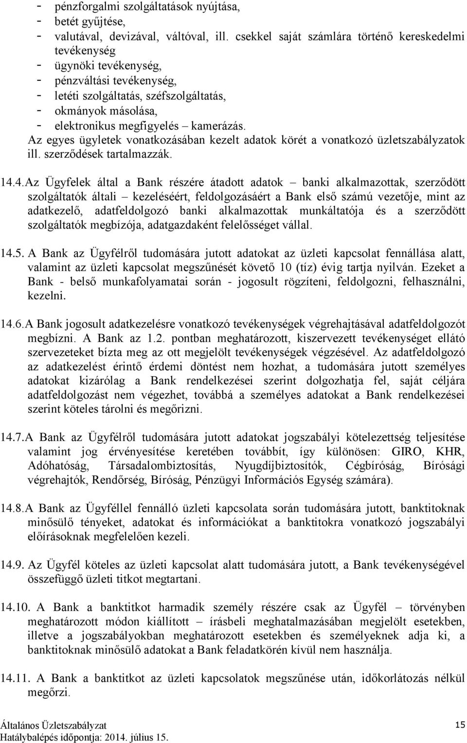 kamerázás. Az egyes ügyletek vonatkozásában kezelt adatok körét a vonatkozó üzletszabályzatok ill. szerződések tartalmazzák. 14.