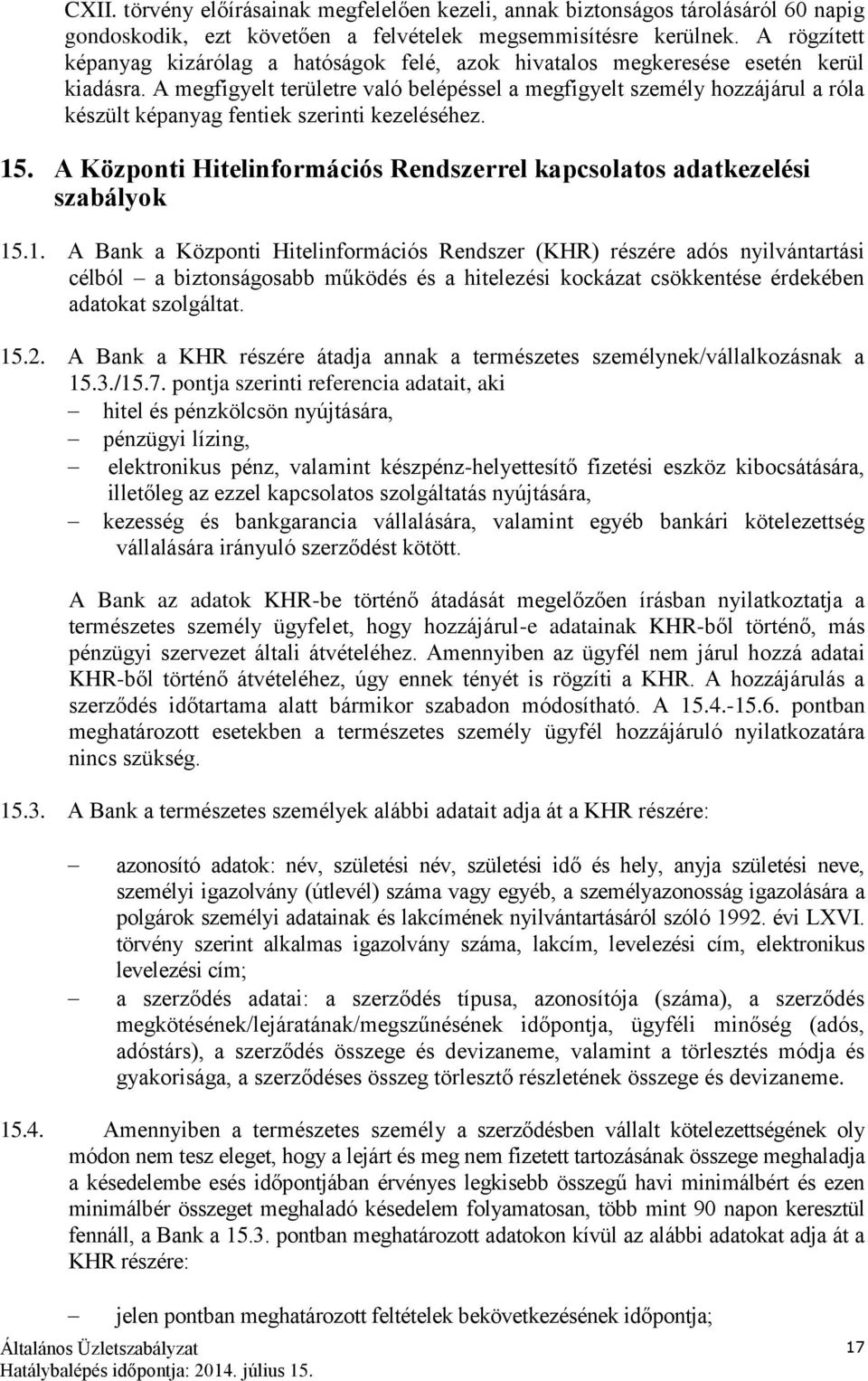 A megfigyelt területre való belépéssel a megfigyelt személy hozzájárul a róla készült képanyag fentiek szerinti kezeléséhez. 15.