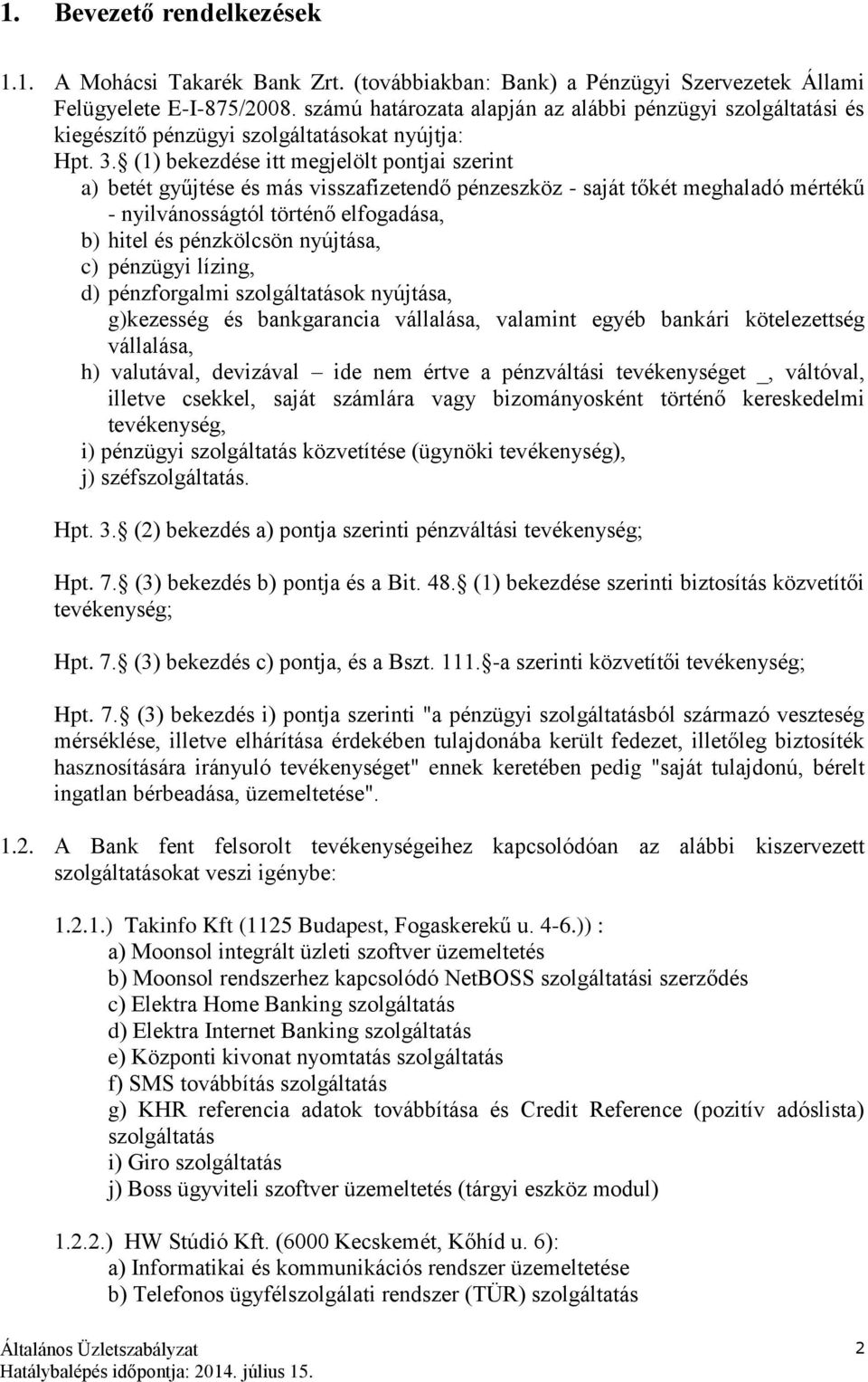 (1) bekezdése itt megjelölt pontjai szerint a) betét gyűjtése és más visszafizetendő pénzeszköz - saját tőkét meghaladó mértékű - nyilvánosságtól történő elfogadása, b) hitel és pénzkölcsön nyújtása,