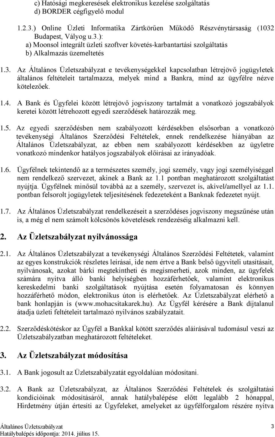 A Bank és Ügyfelei között létrejövő jogviszony tartalmát a vonatkozó jogszabályok keretei között létrehozott egyedi szerződések határozzák meg. 1.5.