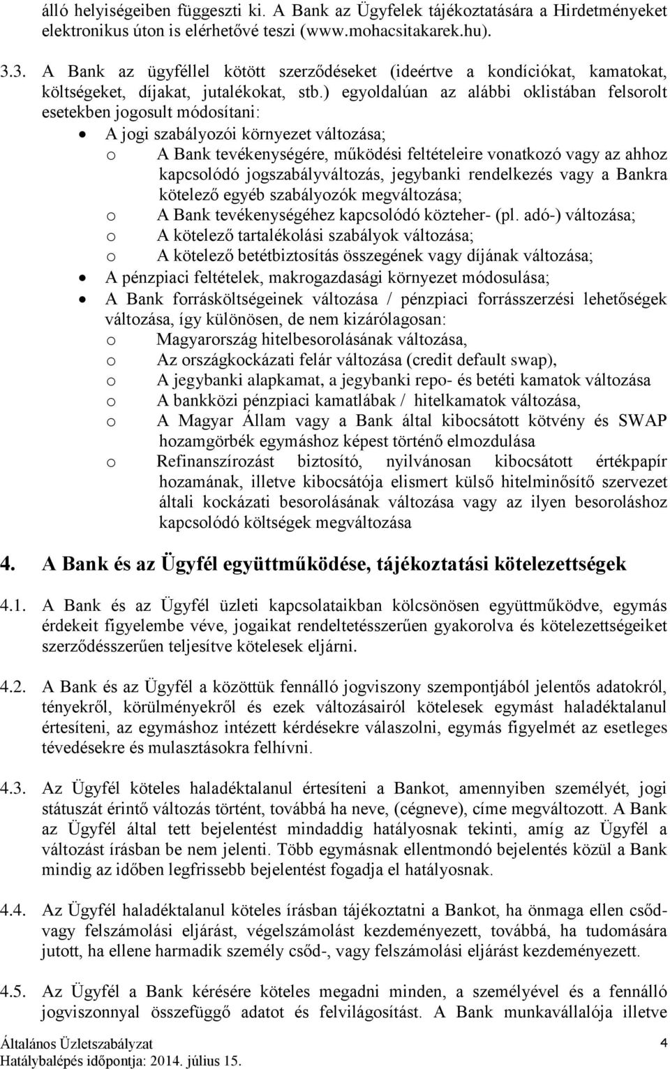 ) egyoldalúan az alábbi oklistában felsorolt esetekben jogosult módosítani: A jogi szabályozói környezet változása; o A Bank tevékenységére, működési feltételeire vonatkozó vagy az ahhoz kapcsolódó