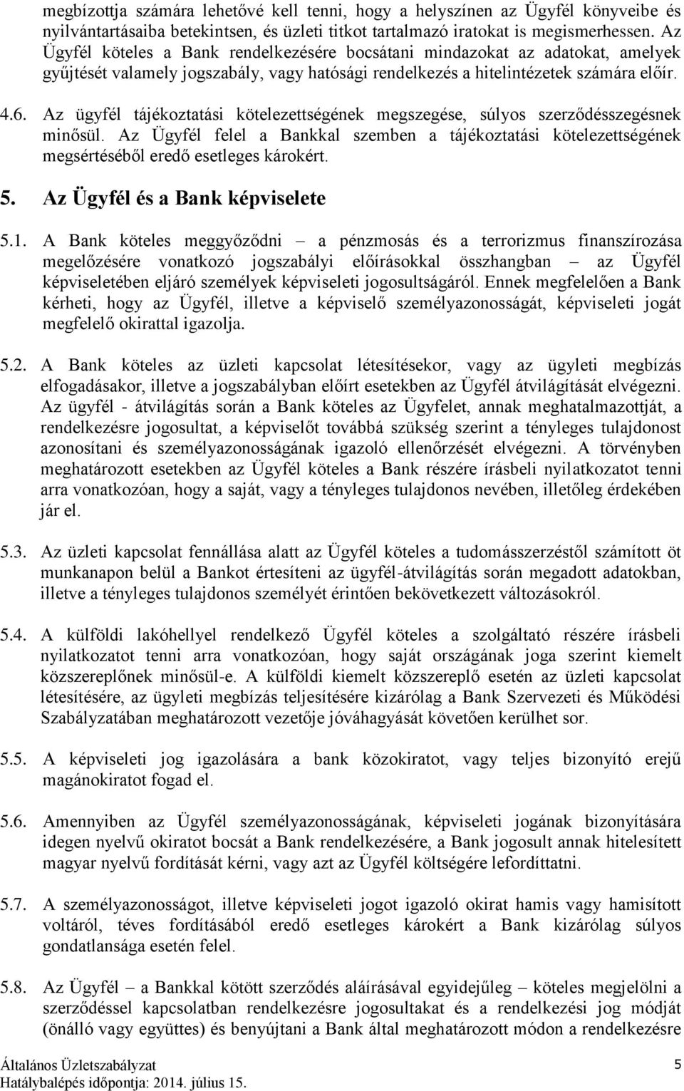 Az ügyfél tájékoztatási kötelezettségének megszegése, súlyos szerződésszegésnek minősül. Az Ügyfél felel a Bankkal szemben a tájékoztatási kötelezettségének megsértéséből eredő esetleges károkért. 5.